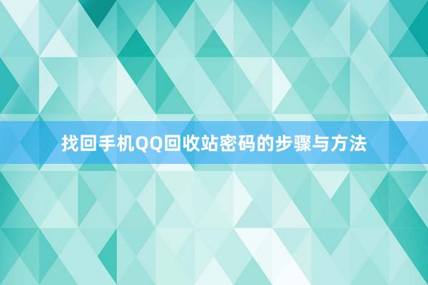 找回手机QQ回收站密码的步骤与方法