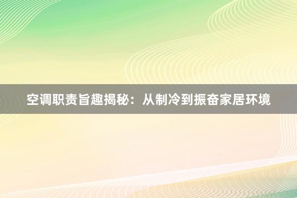 空调职责旨趣揭秘：从制冷到振奋家居环境